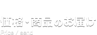 価格・商品のお届け Price/send