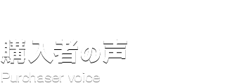 購入者の声 Purchaser voice